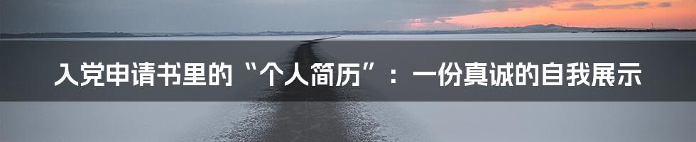 入党申请书里的“个人简历”:一份真诚的自我展示