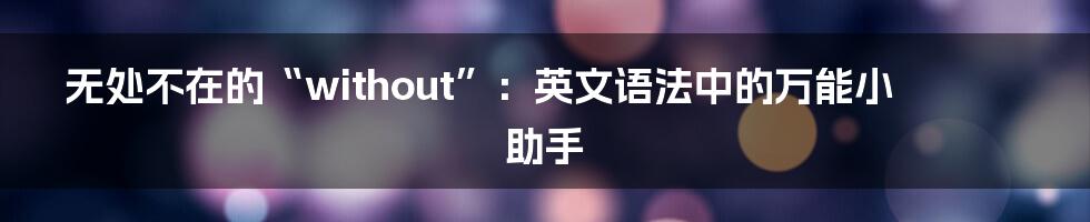 无处不在的“without”:英文语法中的万能小助手