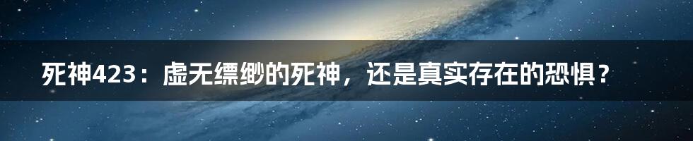 死神423:虚无缥缈的死神,还是真实存在的恐惧?