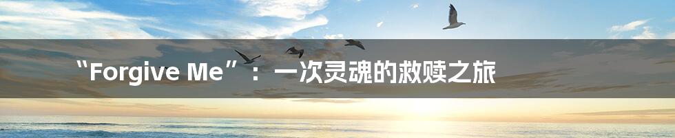 “Forgive Me”:一次灵魂的救赎之旅