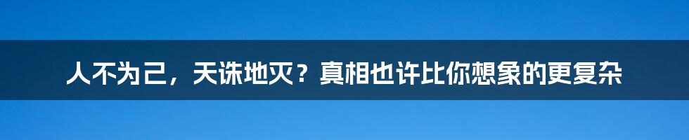 人不为己，天诛地灭？真相也许比你想象的更复杂