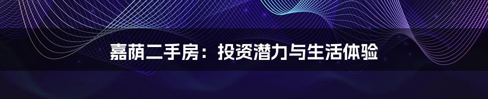 嘉荫二手房:投资潜力与生活体验