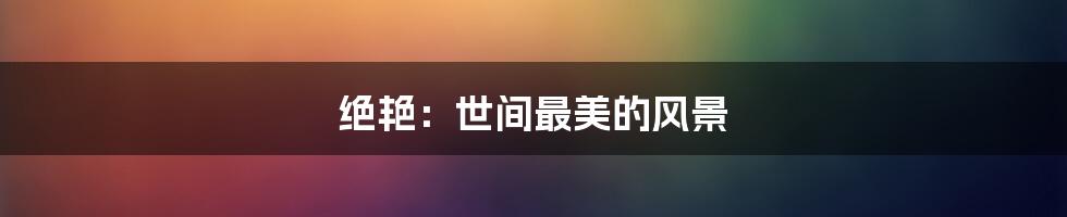 绝艳:世间最美的风景