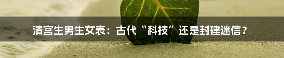 清宫生男生女表:古代“科技”还是封建迷信?
