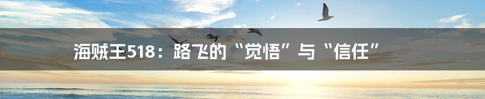 海贼王518:路飞的“觉悟”与“信任”