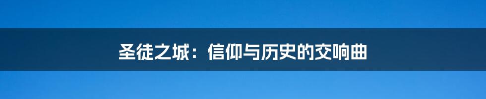 圣徒之城:信仰与历史的交响曲