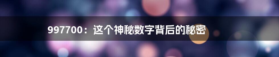 997700:这个神秘数字背后的秘密