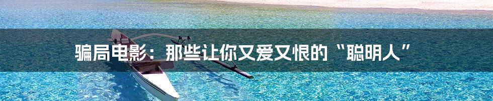 骗局电影:那些让你又爱又恨的“聪明人”