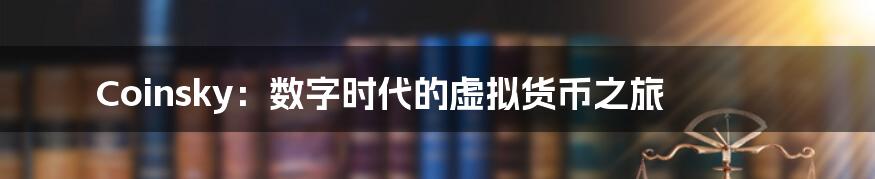 Coinsky:数字时代的虚拟货币之旅