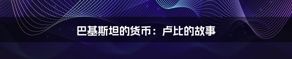 巴基斯坦的货币:卢比的故事