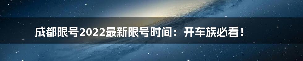 成都限号2022最新限号时间:开车族必看!