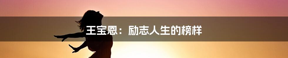 王宝恩:励志人生的榜样