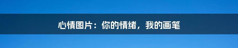 心情图片：你的情绪，我的画笔