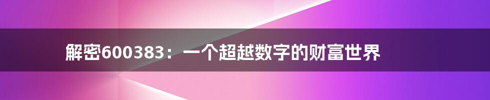 解密600383:一个超越数字的财富世界