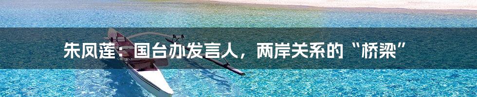 朱凤莲：国台办发言人，两岸关系的“桥梁”