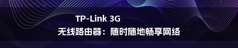 TP-Link 3G 无线路由器:随时随地畅享网络