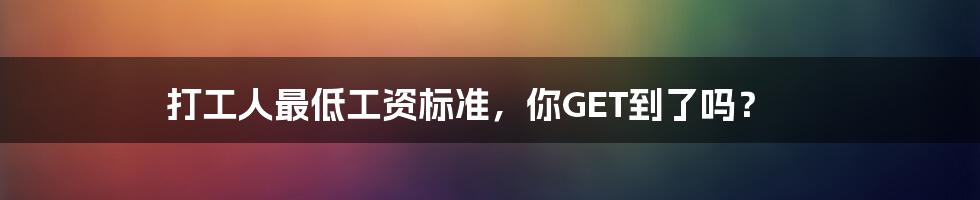 打工人最低工资标准,你GET到了吗?