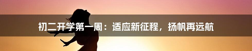 初二开学第一周:适应新征程,扬帆再远航