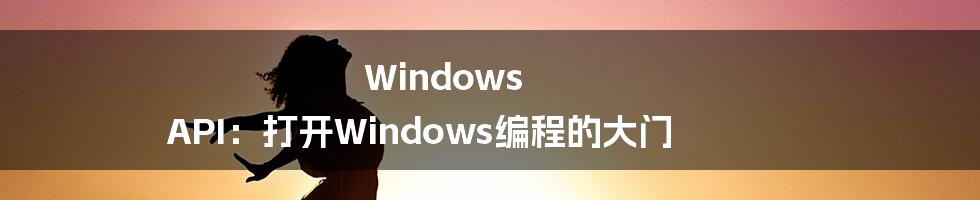 Windows API:打开Windows编程的大门
