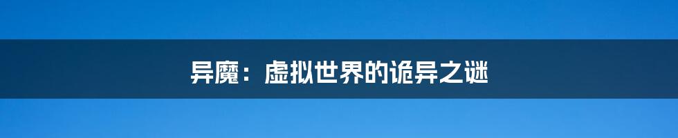 异魔：虚拟世界的诡异之谜