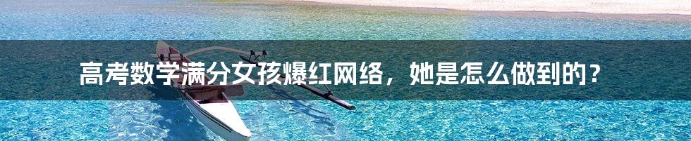 高考数学满分女孩爆红网络,她是怎么做到的?