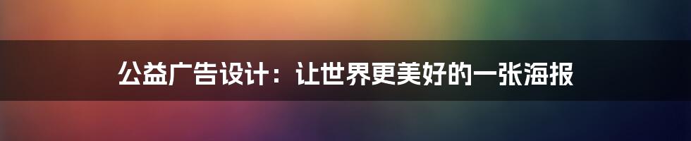 公益广告设计:让世界更美好的一张海报