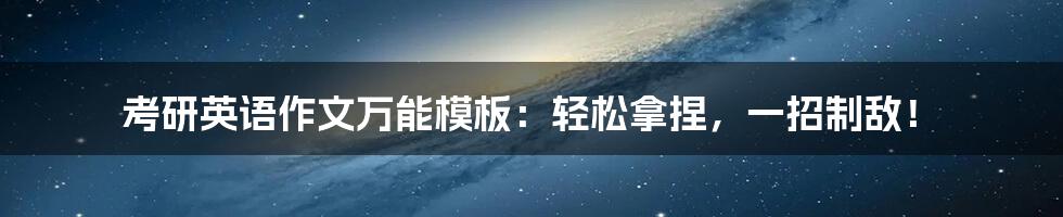 考研英语作文万能模板:轻松拿捏,一招制敌!