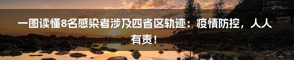 一图读懂8名感染者涉及四省区轨迹:疫情防控,人人有责!