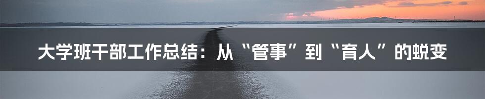 大学班干部工作总结:从“管事”到“育人”的蜕变