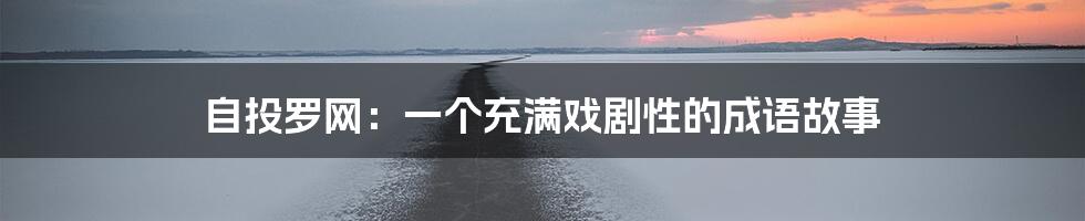 自投罗网:一个充满戏剧性的成语故事