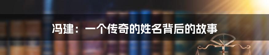 冯建:一个传奇的姓名背后的故事