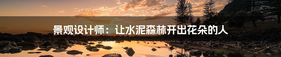 景观设计师:让水泥森林开出花朵的人