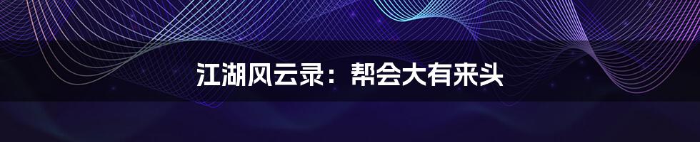 江湖风云录:帮会大有来头