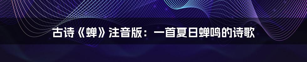 古诗《蝉》注音版:一首夏日蝉鸣的诗歌
