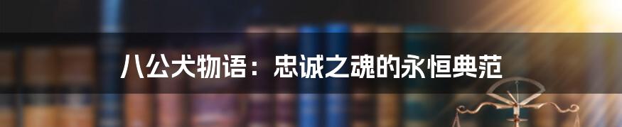 八公犬物语：忠诚之魂的永恒典范