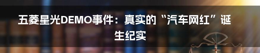五菱星光DEMO事件:真实的“汽车网红”诞生纪实