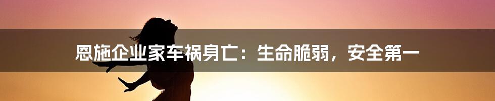 恩施企业家车祸身亡:生命脆弱,安全第一