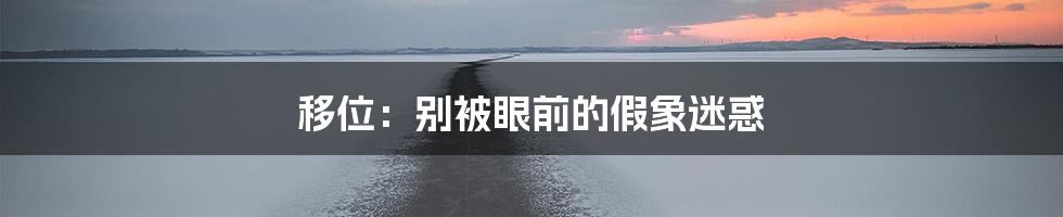 移位:别被眼前的假象迷惑
