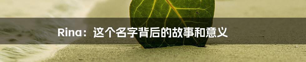 Rina:这个名字背后的故事和意义