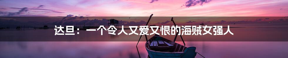 达旦：一个令人又爱又恨的海贼女强人