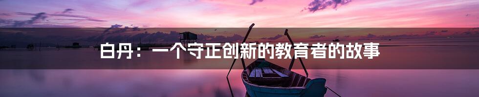 白丹：一个守正创新的教育者的故事