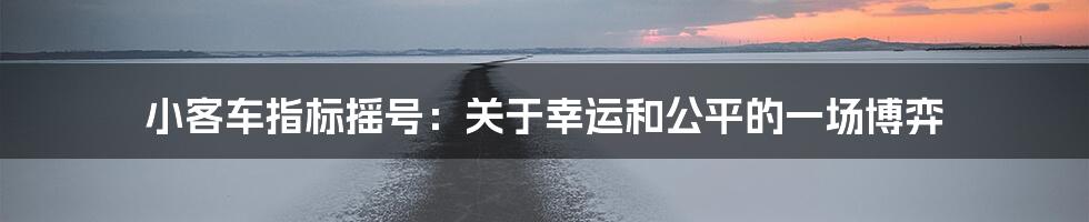 小客车指标摇号:关于幸运和公平的一场博弈