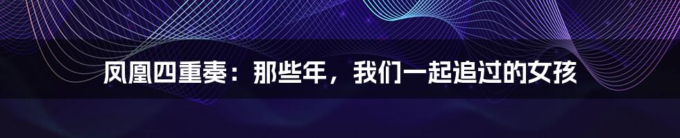 凤凰四重奏:那些年,我们一起追过的女孩