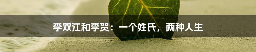 李双江和李贺:一个姓氏,两种人生
