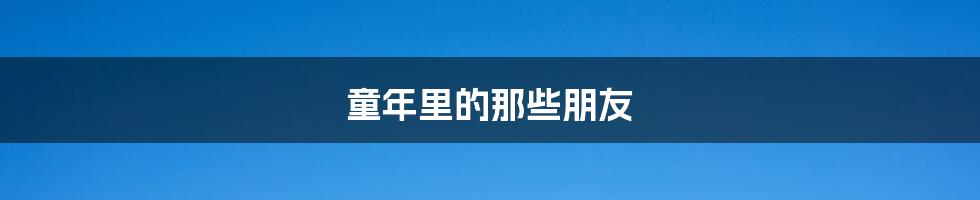 童年里的那些朋友