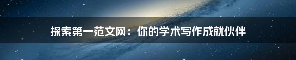探索第一范文网:你的学术写作成就伙伴