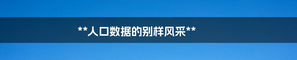 **人口数据的别样风采**