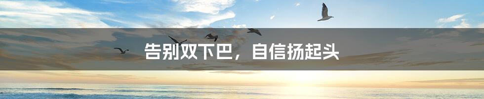 告别双下巴,自信扬起头