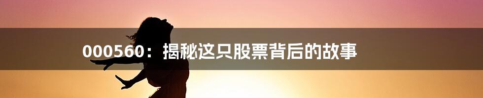 000560：揭秘这只股票背后的故事