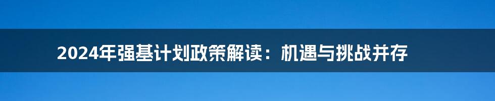2024年强基计划政策解读:机遇与挑战并存